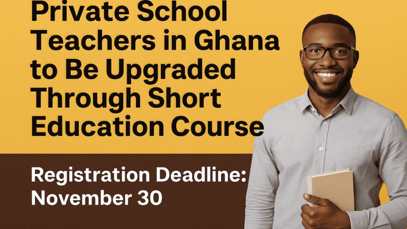 Private School Teachers in Ghana to Be Upgraded For Licensing – Registration Deadline November 30
