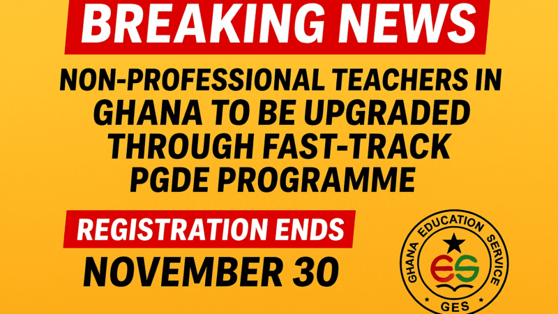 Non-Professional Teachers in Ghana to Be Upgraded Through Fast-Track PGDE Programme – Registration Ends November 30